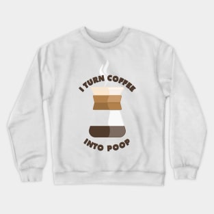 I turn coffee into poop Crewneck Sweatshirt